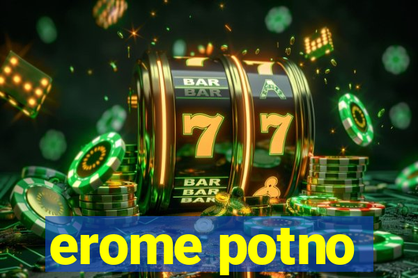 erome potno